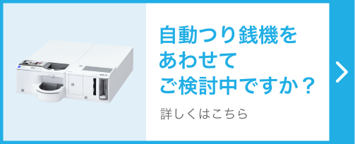 自動つり銭機をあわせてご検討中ですか 詳しくはこちら